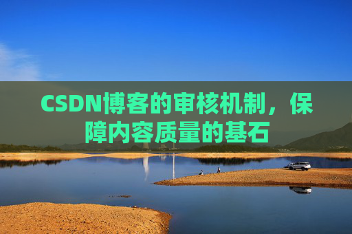 CSDN博客的审核机制，保障内容质量的基石
